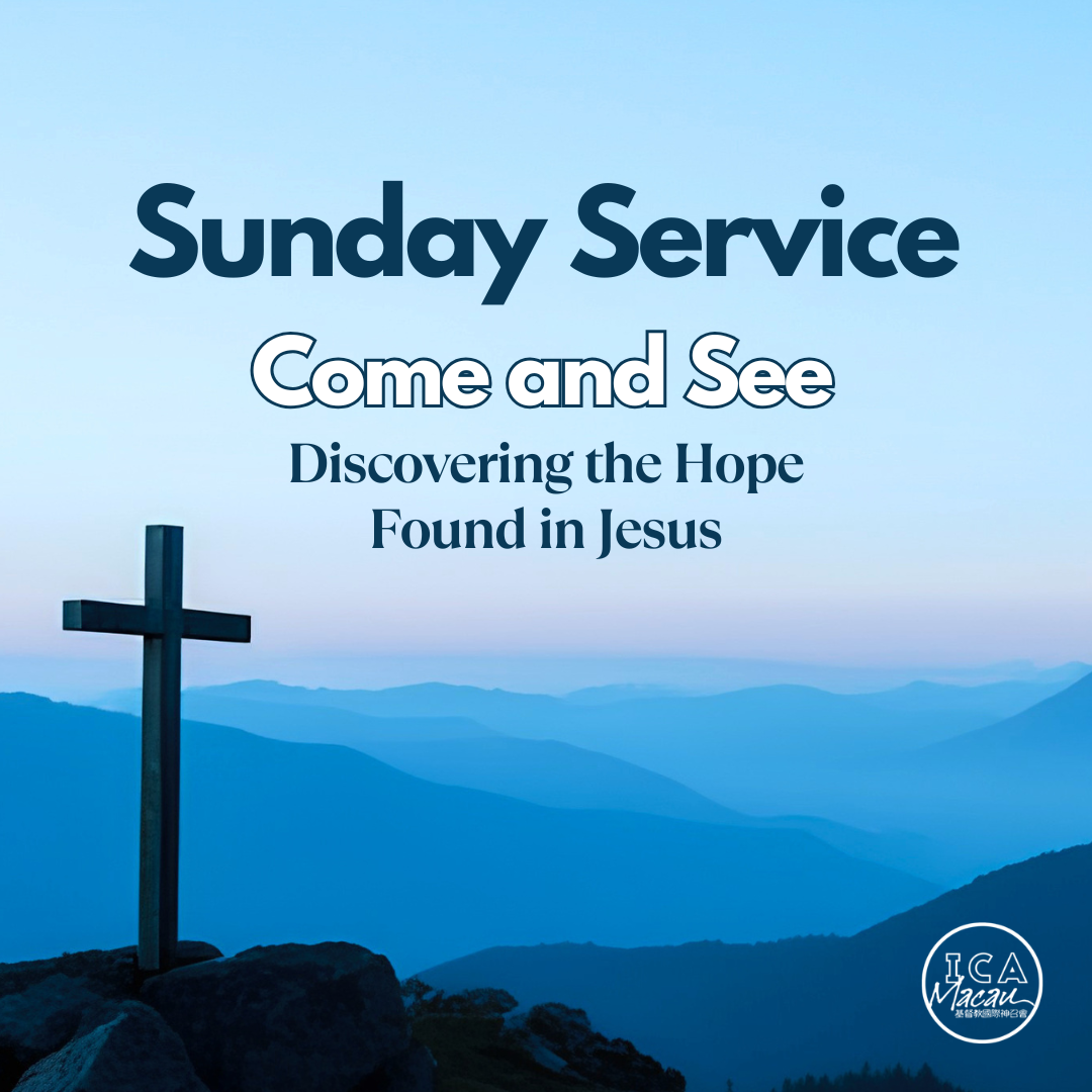 ICA Macau Sunday Service | Come and See: Discovering the Hope Found in Jesus  - Week 2